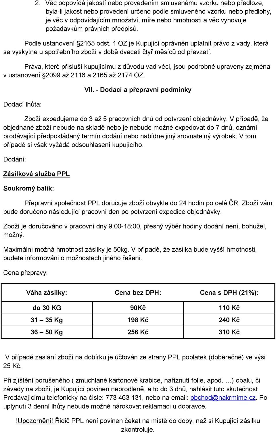 1 OZ je Kupující oprávněn uplatnit právo z vady, která se vyskytne u spotřebního zboží v době dvaceti čtyř měsíců od převzetí.