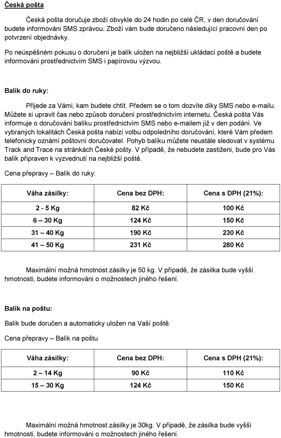 Předem se o tom dozvíte díky SMS nebo e-mailu. Můžete si upravit čas nebo způsob doručení prostřednictvím internetu.