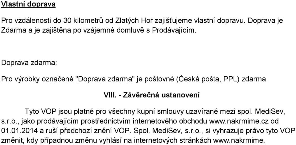 Doprava zdarma: Pro výrobky označené "Doprava zdarma" je poštovné (Česká pošta, PPL) zdarma. VIII.