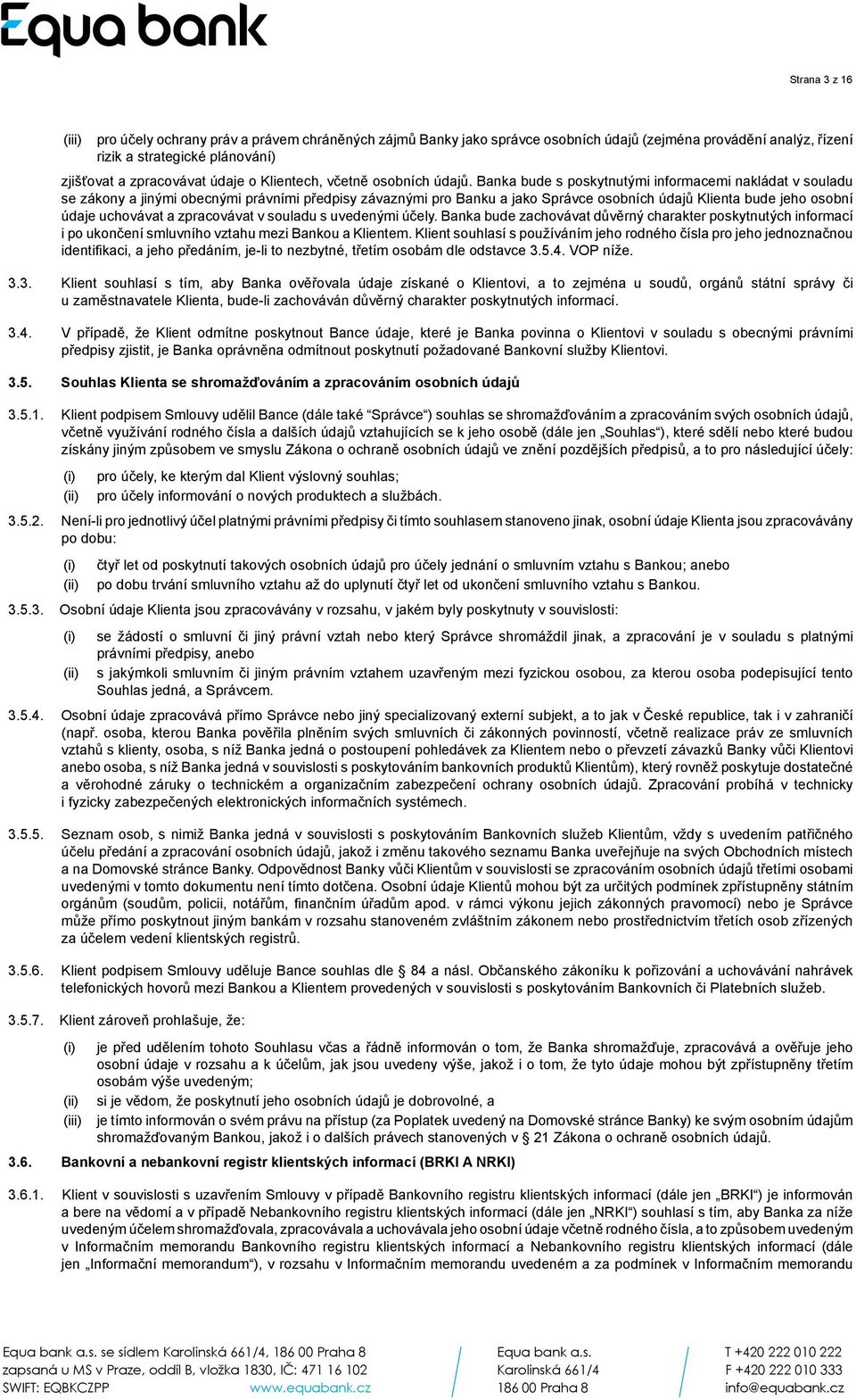 Banka bude s poskytnutými informacemi nakládat v souladu se zákony a jinými obecnými právními předpisy závaznými pro Banku a jako Správce osobních údajů Klienta bude jeho osobní údaje uchovávat a