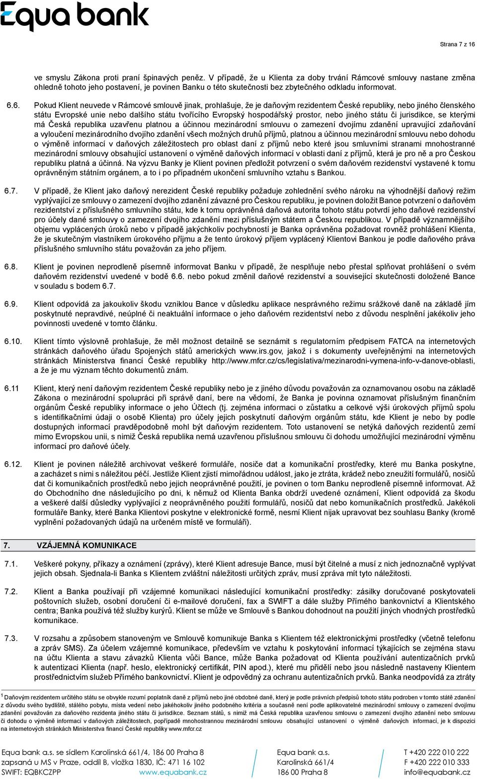 6. Pokud Klient neuvede v Rámcové smlouvě jinak, prohlašuje, že je daňovým rezidentem České republiky, nebo jiného členského státu Evropské unie nebo dalšího státu tvořícího Evropský hospodářský