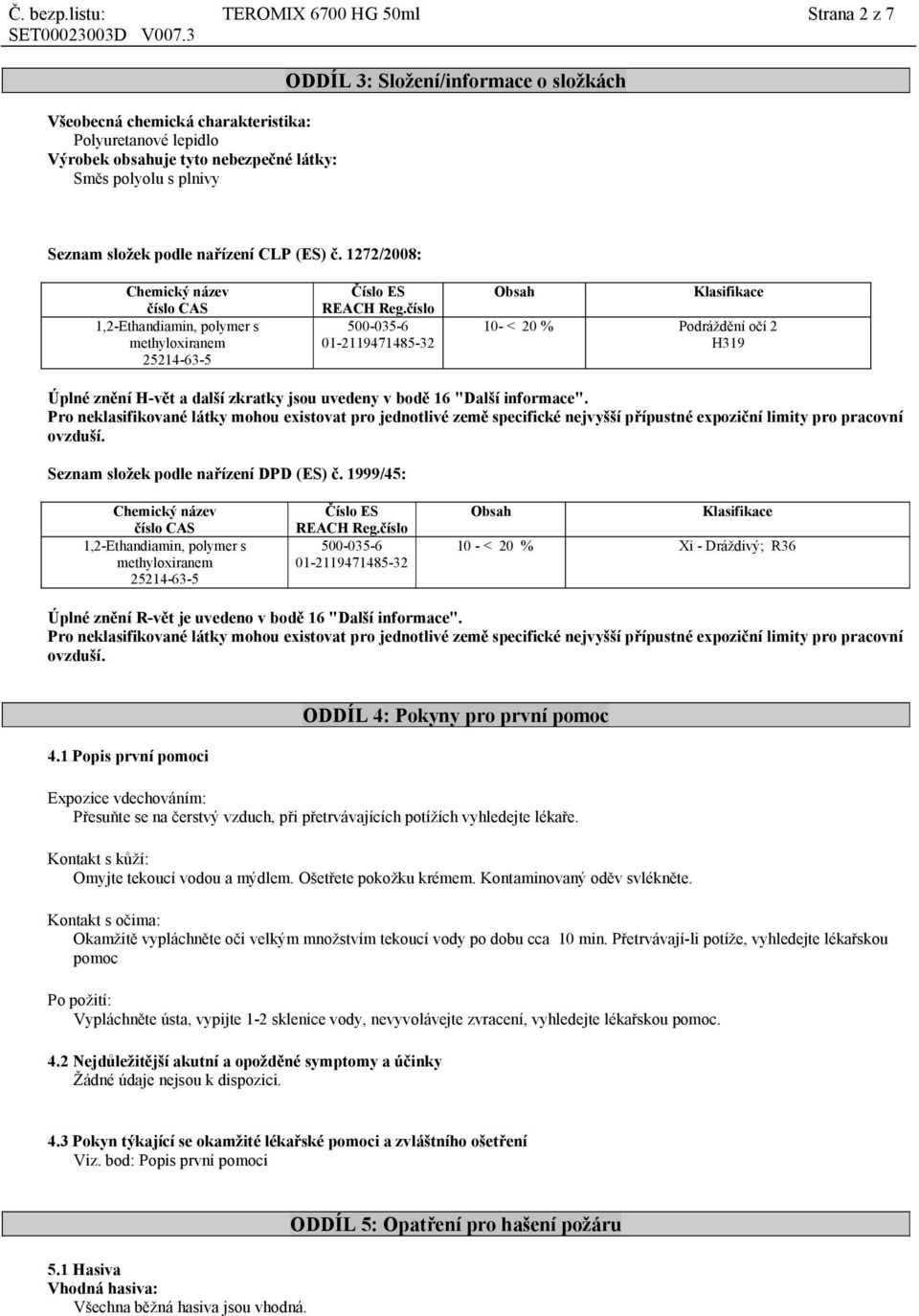 Složení/informace o složkách Seznam složek podle nařízení CLP (ES) č. 1272/2008: 1,2-Ethandiamin, polymer s methyloxiranem Číslo ES REACH Reg.