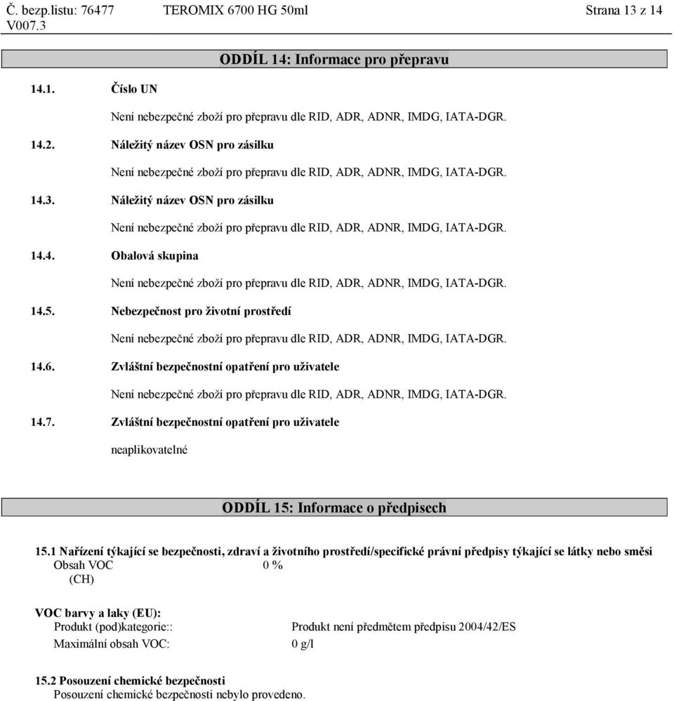 Zvláštní bezpečnostní opatření pro uživatele neaplikovatelné ODDÍL 15: Informace o předpisech 15.