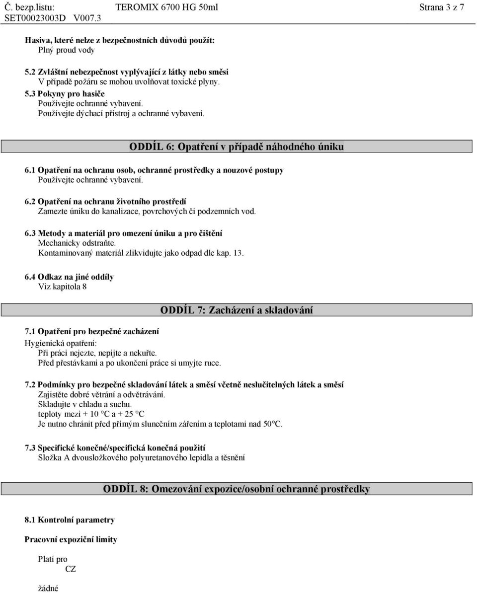 Používejte dýchací přístroj a ochranné vybavení. ODDÍL 6: Opatření v případě náhodného úniku 6.1 Opatření na ochranu osob, ochranné prostředky a nouzové postupy Používejte ochranné vybavení. 6.2 Opatření na ochranu životního prostředí Zamezte úniku do kanalizace, povrchových či podzemních vod.