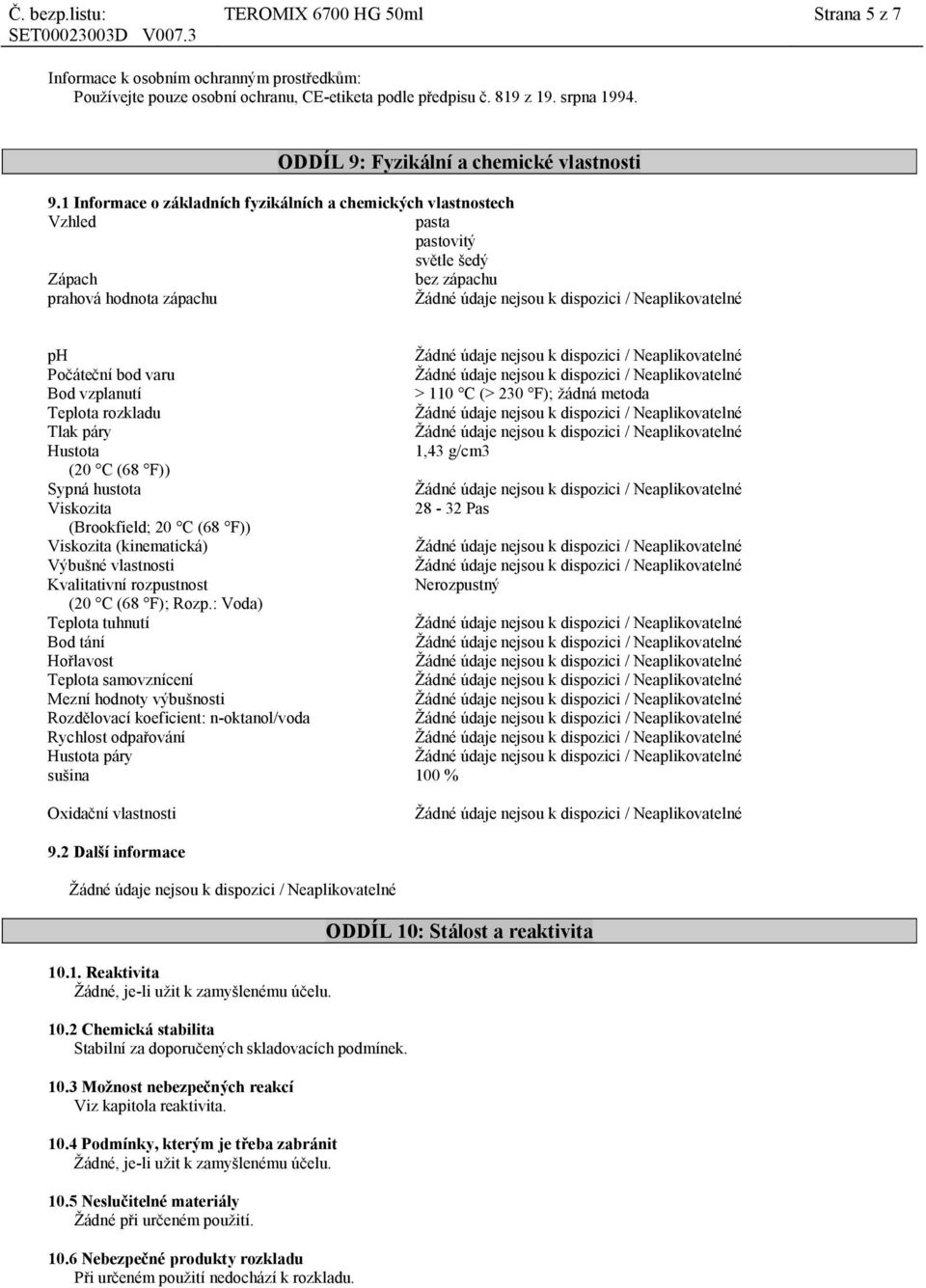 1 Informace o základních fyzikálních a chemických vlastnostech Vzhled pasta pastovitý světle šedý Zápach bez zápachu prahová hodnota zápachu ph Počáteční bod varu Bod vzplanutí > 110 C (> 230 F);