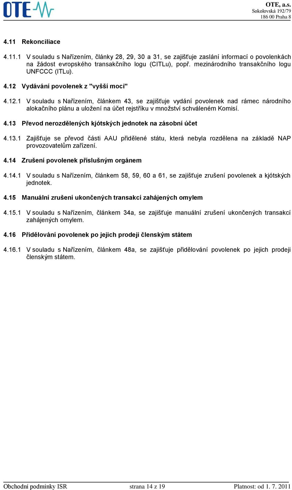 Vydávání povolenek z "vyšší moci" 4.12.1 V souladu s Nařízením, článkem 43, se zajišťuje vydání povolenek nad rámec národního alokačního plánu a uložení na účet rejstříku v množství schváleném Komisí.