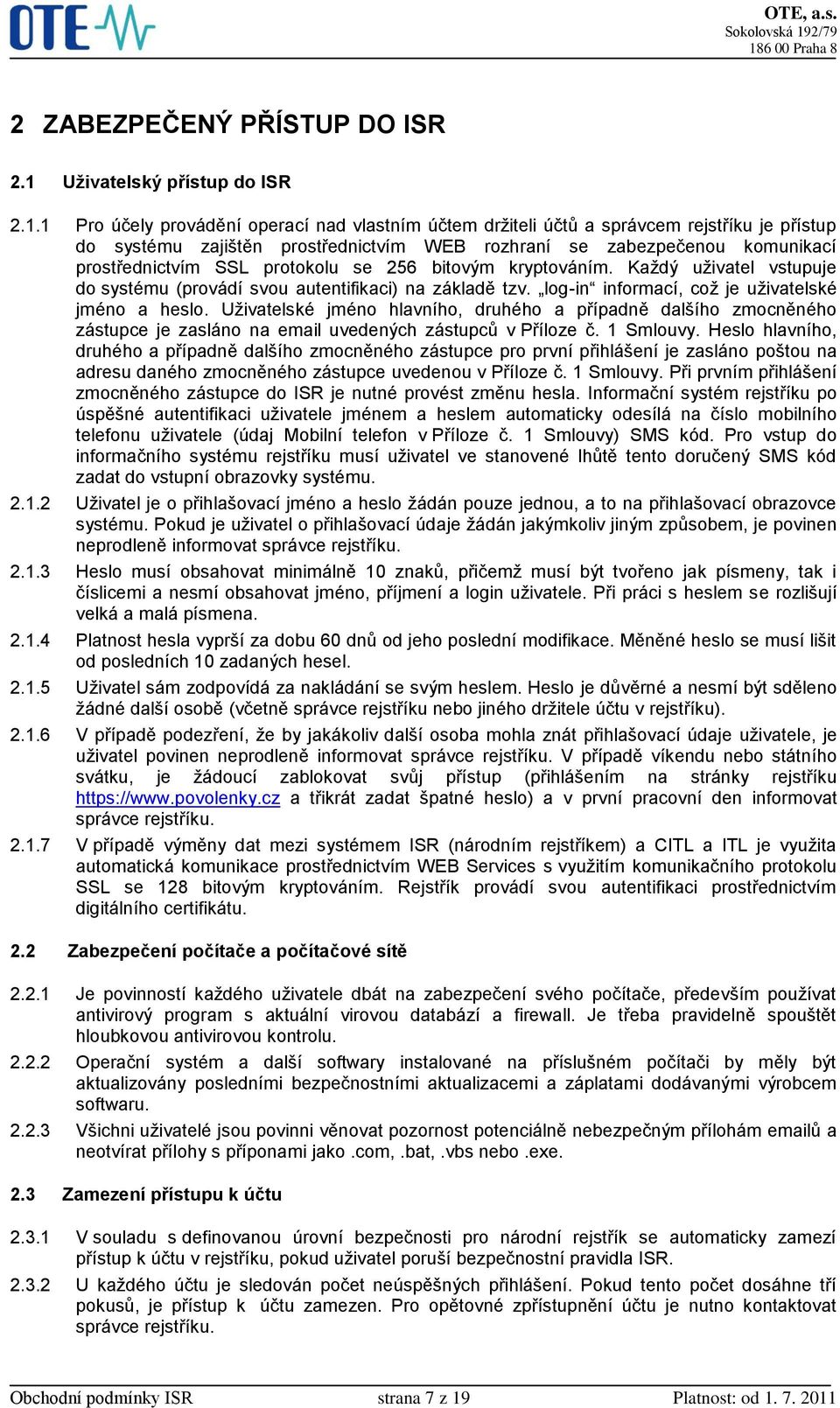 1 Pro účely provádění operací nad vlastním účtem držiteli účtů a správcem rejstříku je přístup do systému zajištěn prostřednictvím WEB rozhraní se zabezpečenou komunikací prostřednictvím SSL