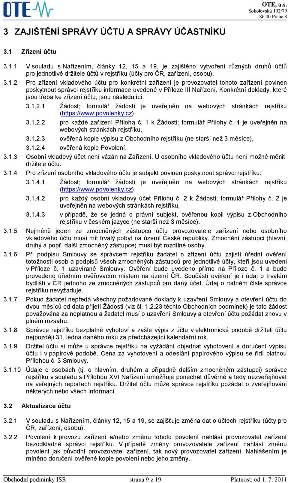 Konkrétní doklady, které jsou třeba ke zřízení účtu, jsou následující: 3.1.2.1 Žádost; formulář žádosti je uveřejněn na webových stránkách rejstříku (https://www.povolenky.cz), 3.1.2.2 pro každé zařízení Příloha č.