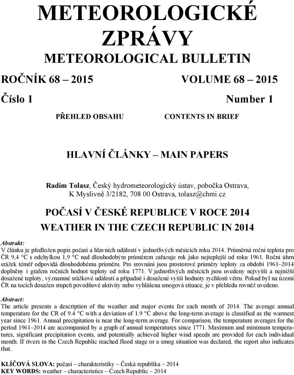 cz POČASÍ V ČESKÉ REPUBLICE V ROCE 2014 WEATHER IN THE CZECH REPUBLIC IN 2014 V článku je předložen popis počasí a hlavních událostí v jednotlivých měsících roku 2014.