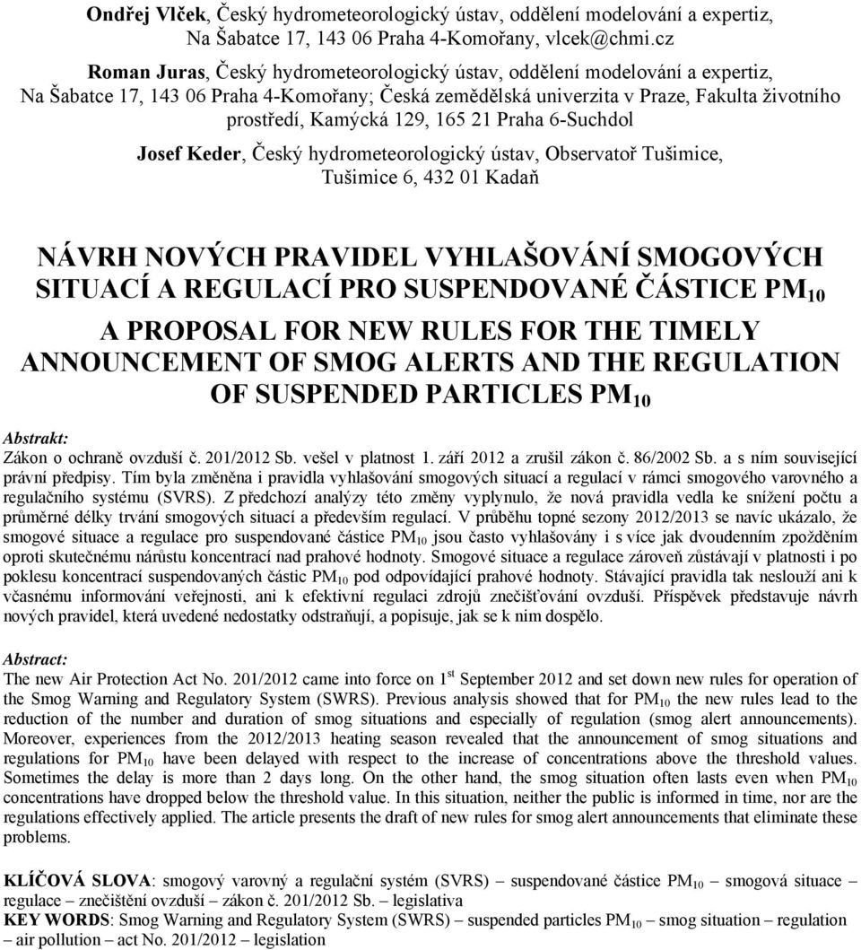 165 21 Praha 6-Suchdol Josef Keder, Český hydrometeorologický ústav, Observatoř Tušimice, Tušimice 6, 432 01 Kadaň NÁVRH NOVÝCH PRAVIDEL VYHLAŠOVÁNÍ SMOGOVÝCH SITUACÍ A REGULACÍ PRO SUSPENDOVANÉ