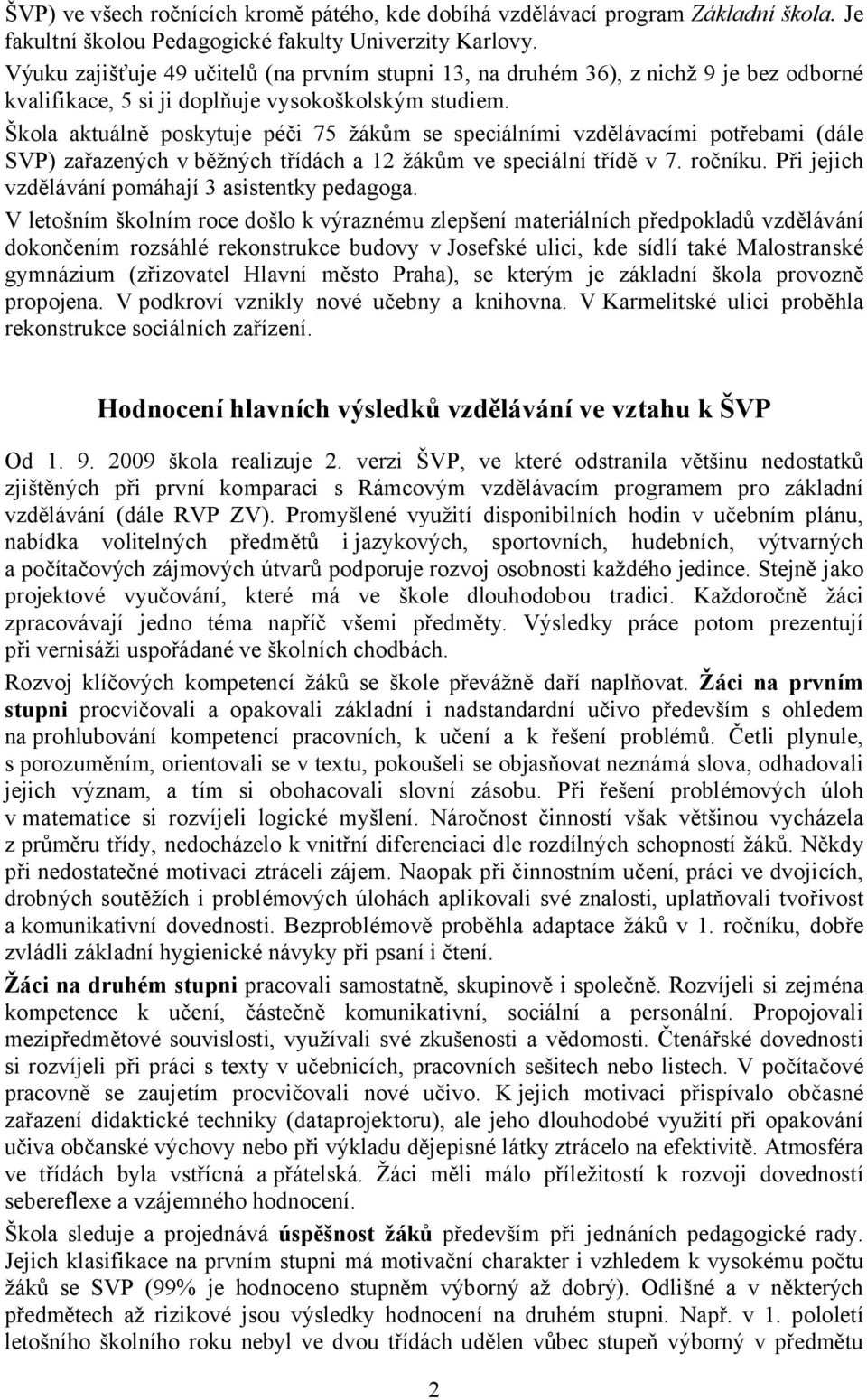 Škola aktuálně poskytuje péči 75 žákům se speciálními vzdělávacími potřebami (dále SVP) zařazených v běžných třídách a 12 žákům ve speciální třídě v 7. ročníku.