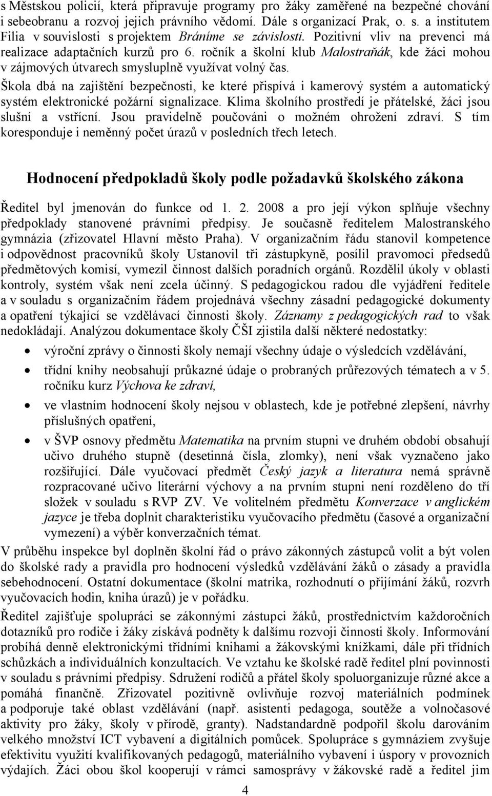 Škola dbá na zajištění bezpečnosti, ke které přispívá i kamerový systém a automatický systém elektronické požární signalizace. Klima školního prostředí je přátelské, žáci jsou slušní a vstřícní.