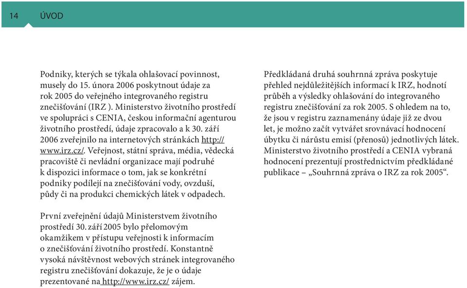 Veřejnost, státní správa, média, vědecká pracoviště či nevládní organizace mají podruhé k dispozici informace o tom, jak se konkrétní podniky podílejí na znečišťování vody, ovzduší, půdy či na