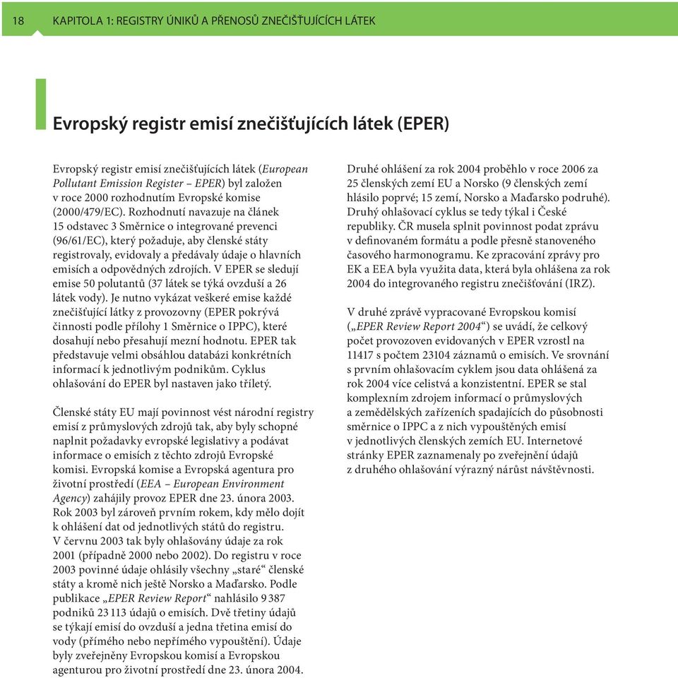 Rozhodnutí navazuje na článek 15 odstavec 3 Směrnice o integrované prevenci (96/61/EC), který požaduje, aby členské státy registrovaly, evidovaly a předávaly údaje o hlavních emisích a odpovědných
