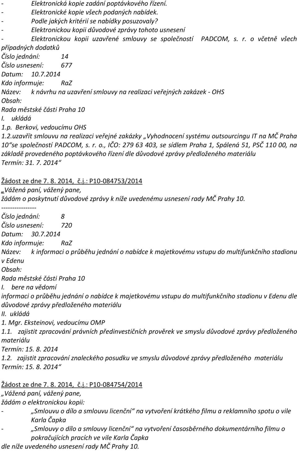 o včetně všech případných dodatků Číslo jednání: 14 Číslo usnesení: 677 Datum: 10.7.2014 Název: k návrhu na uzavření smlouvy na realizaci veřejných zakázek - OHS I. ukládá 1.p. Berkovi, vedoucímu OHS 1.