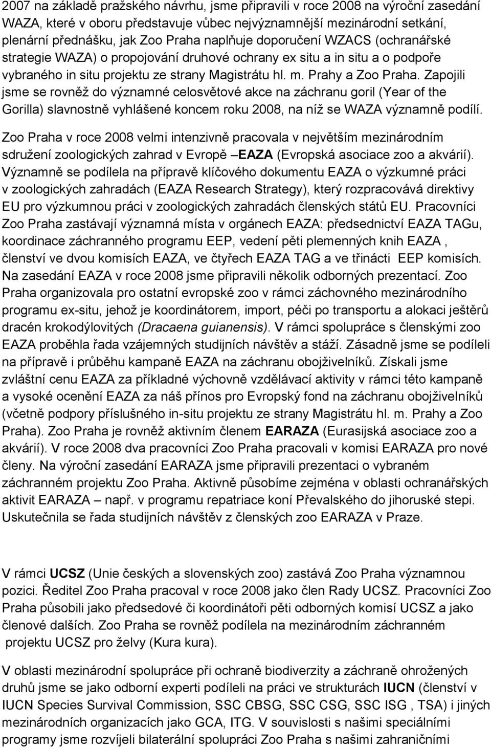 Zapojili jsme se rovněž do významné celosvětové akce na záchranu goril (Year of the Gorilla) slavnostně vyhlášené koncem roku 2008, na níž se WAZA významně podílí.