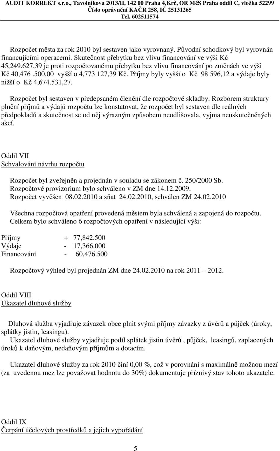 Rozpočet byl sestaven v předepsaném členění dle rozpočtové skladby.