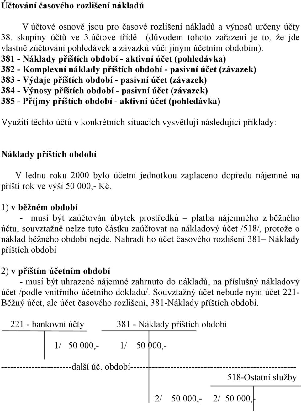 náklady příštích období - pasivní účet (závazek) 383 - Výdaje příštích období - pasivní účet (závazek) 384 - Výnosy příštích období - pasivní účet (závazek) 385 - Příjmy příštích období - aktivní