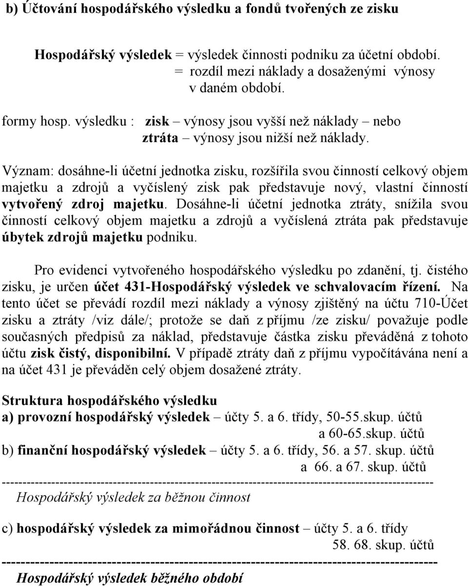 Význam: dosáhne-li účetní jednotka zisku, rozšířila svou činností celkový objem majetku a zdrojů a vyčíslený zisk pak představuje nový, vlastní činností vytvořený zdroj majetku.