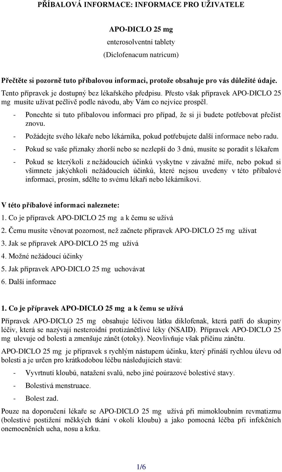 - Ponechte si tuto příbalovou informaci pro případ, že si ji budete potřebovat přečíst znovu. - Požádejte svého lékaře nebo lékárníka, pokud potřebujete další informace nebo radu.