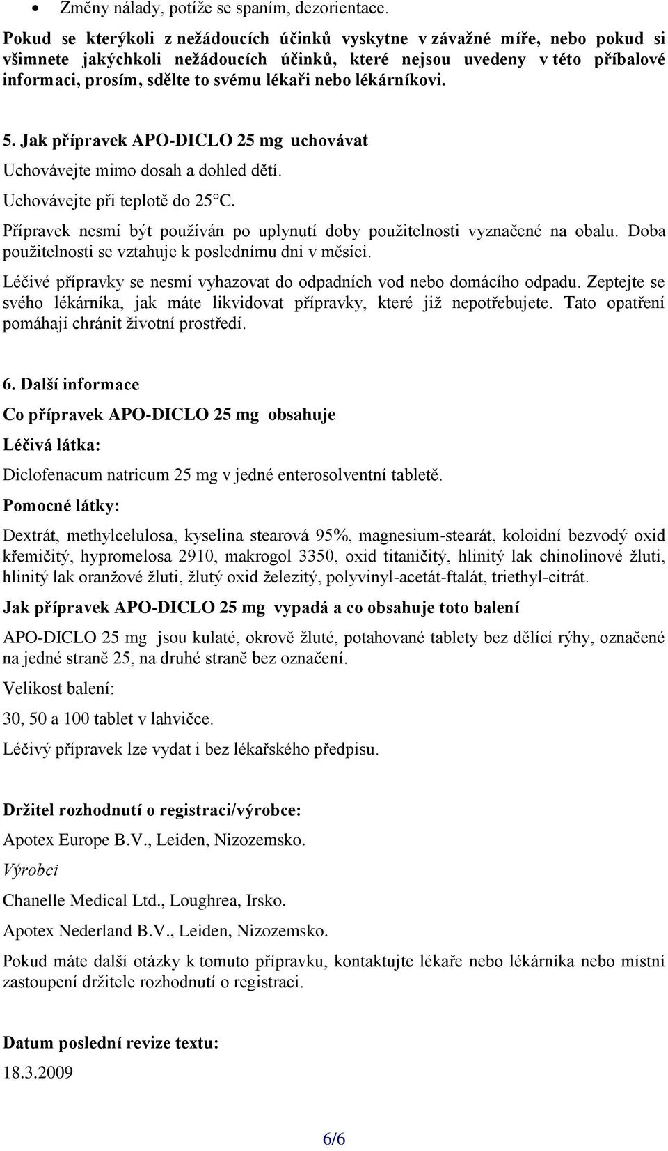 nebo lékárníkovi. 5. Jak přípravek APO-DICLO 25 mg uchovávat Uchovávejte mimo dosah a dohled dětí. Uchovávejte při teplotě do 25 C.