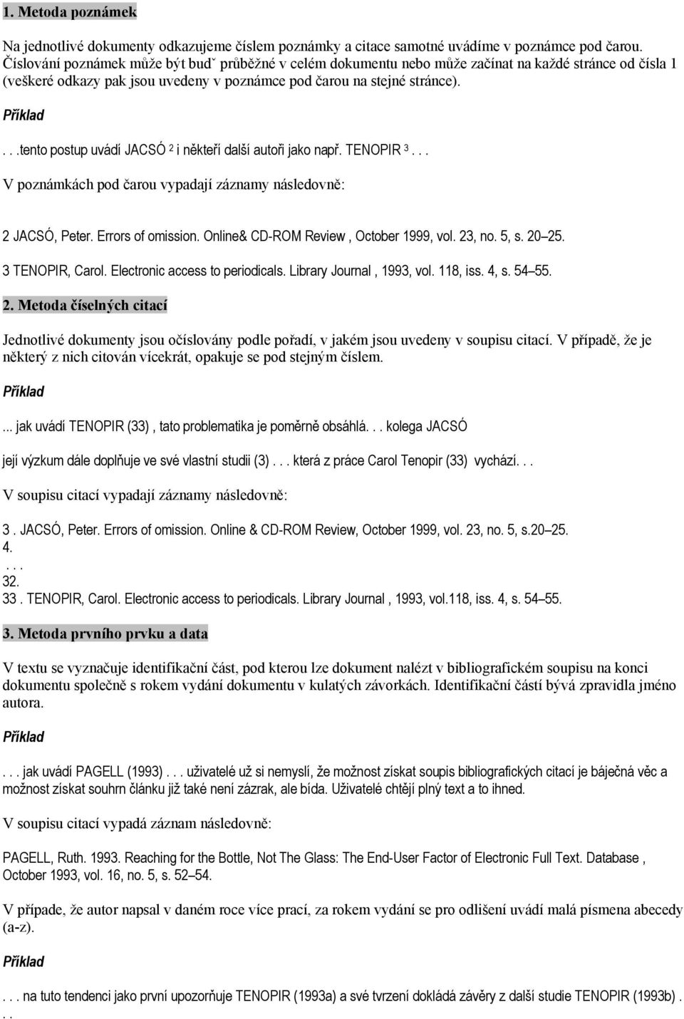 ..tento postup uvádí JACSÓ 2 i někteří další autoři jako např. TENOPIR 3... V poznámkách pod čarou vypadají záznamy následovně: 2 JACSÓ, Peter. Errors of omission.