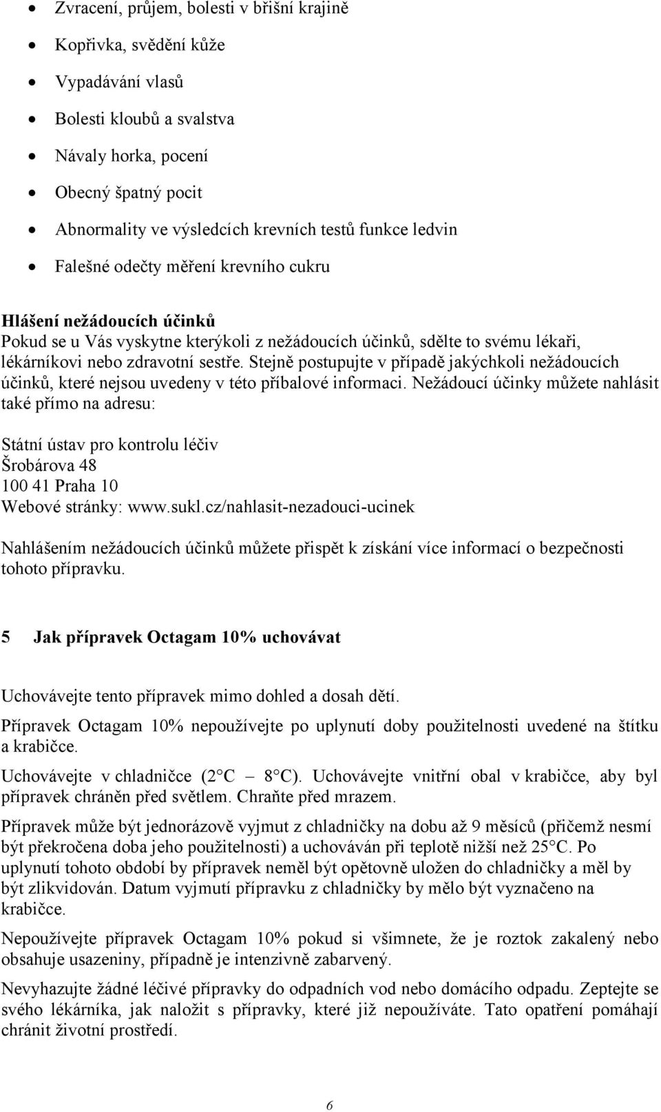 Stejně postupujte v případě jakýchkoli nežádoucích účinků, které nejsou uvedeny v této příbalové informaci.