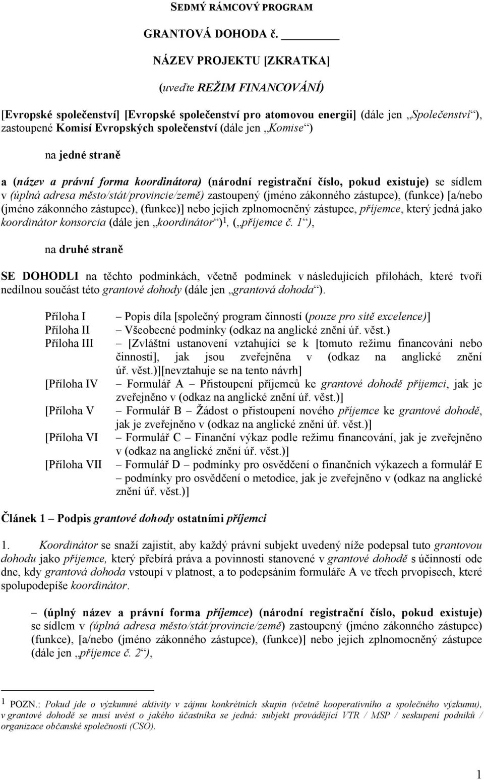 Komise ) na jedné straně a (název a právní forma koordinátora) (národní registrační číslo, pokud existuje) se sídlem v (úplná adresa město/stát/provincie/země) zastoupený (jméno zákonného zástupce),