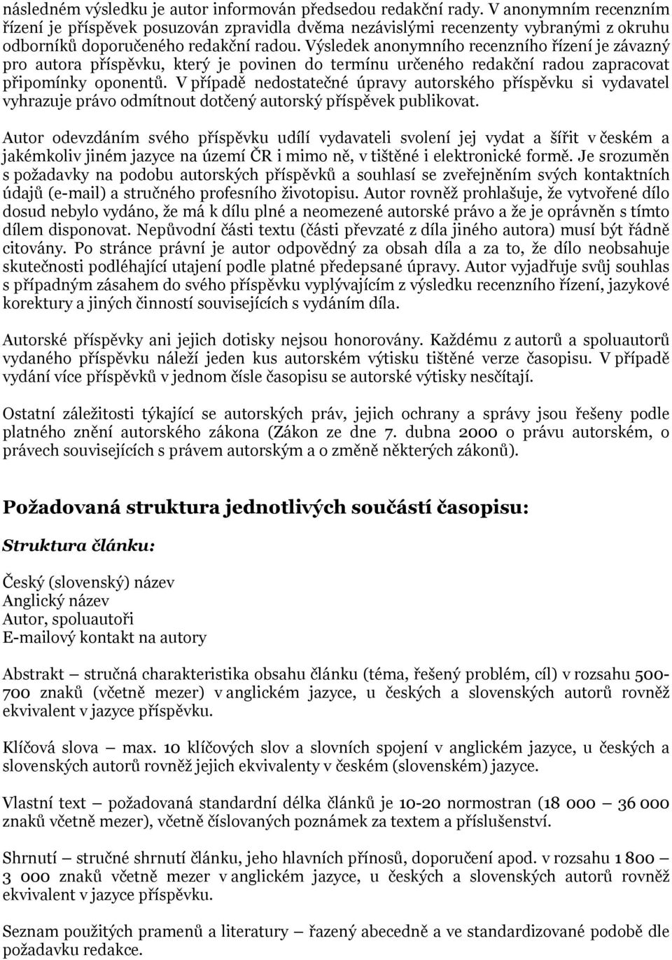 Výsledek anonymního recenzního řízení je závazný pro autora příspěvku, který je povinen do termínu určeného redakční radou zapracovat připomínky oponentů.