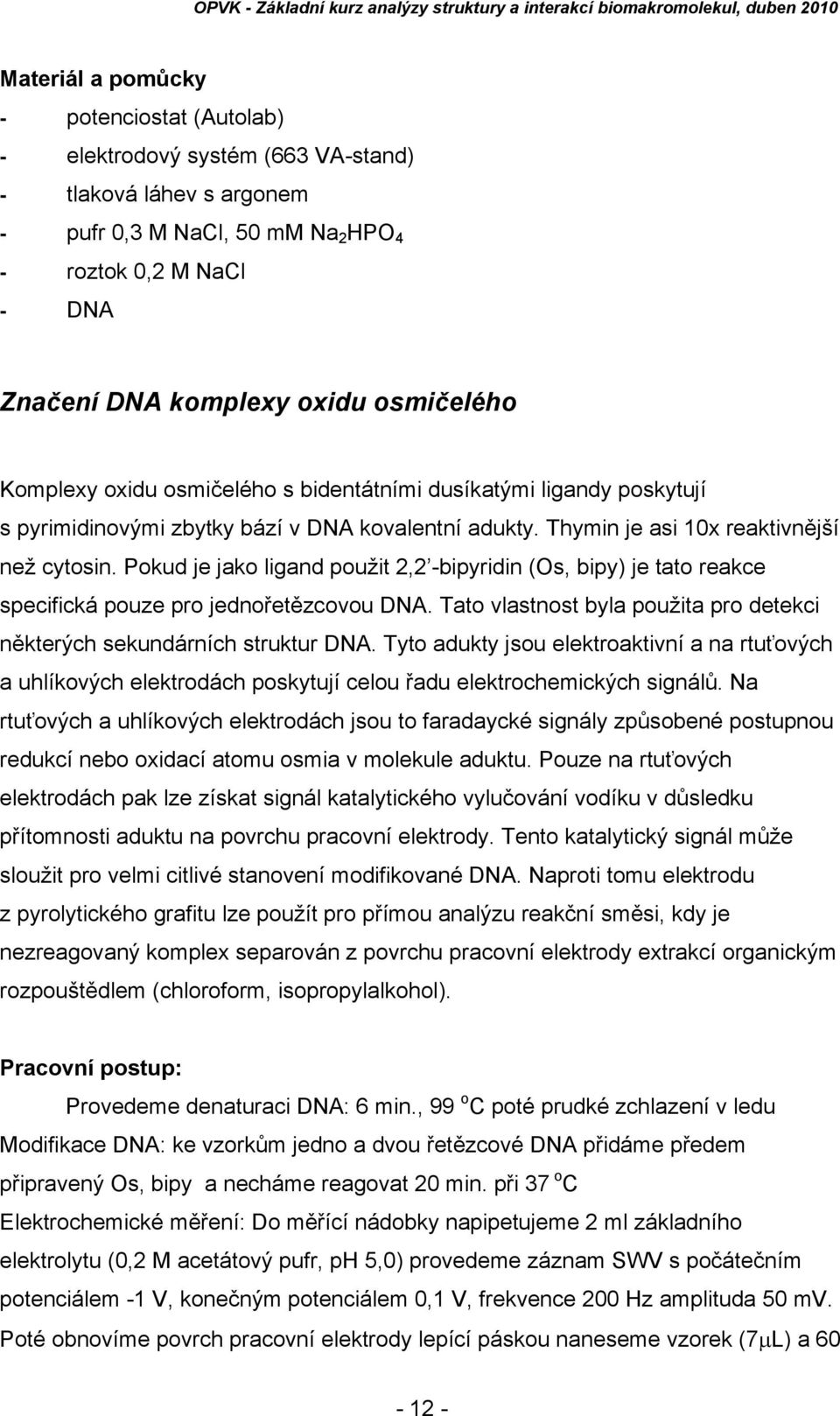 Pokud je jako ligand použit 2,2 -bipyridin (Os, bipy) je tato reakce specifická pouze pro jednořetězcovou DNA. Tato vlastnost byla použita pro detekci některých sekundárních struktur DNA.