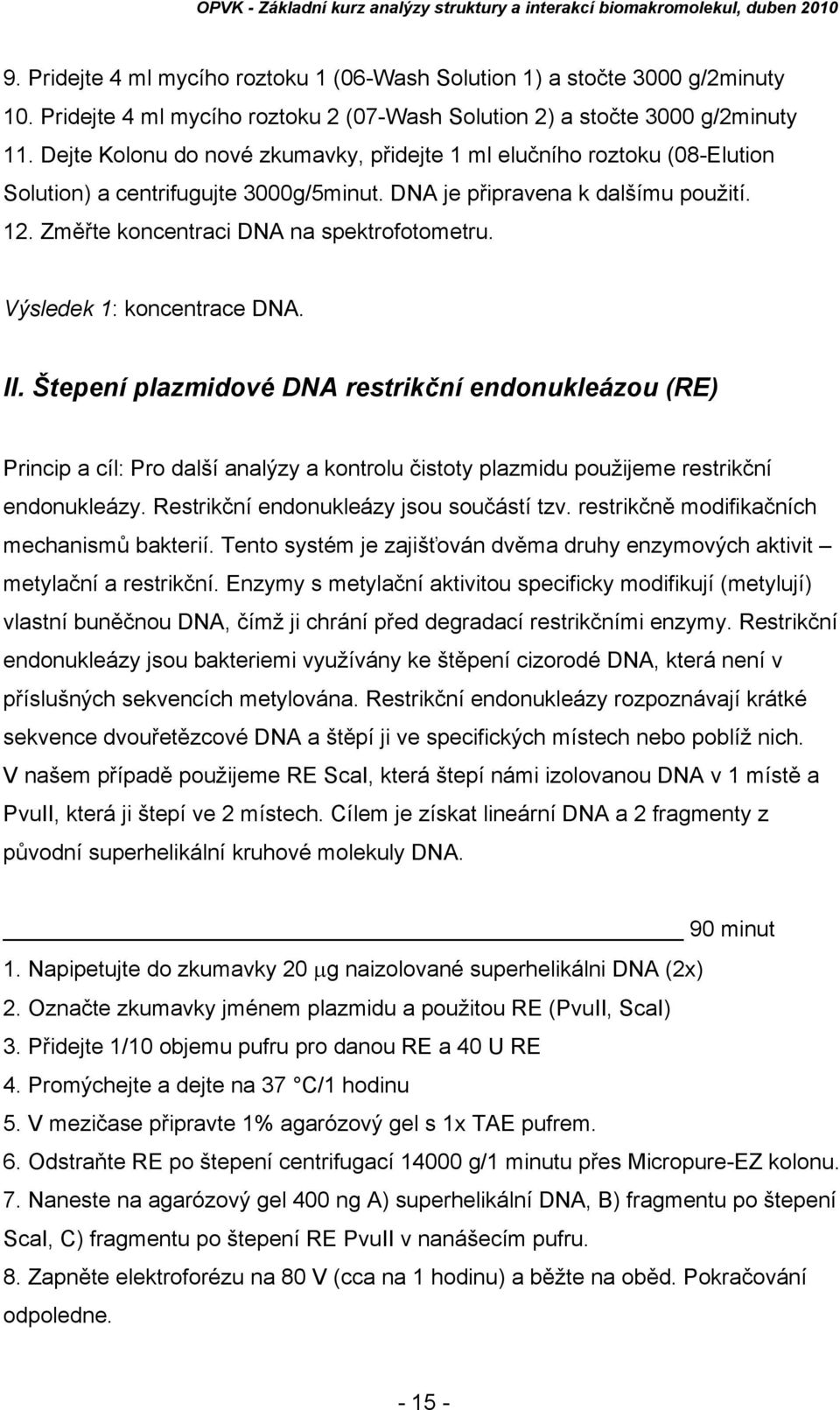 Výsledek 1: koncentrace DNA. II. Štepení plazmidové DNA restrikční endonukleázou (RE) Princip a cíl: Pro další analýzy a kontrolu čistoty plazmidu použijeme restrikční endonukleázy.