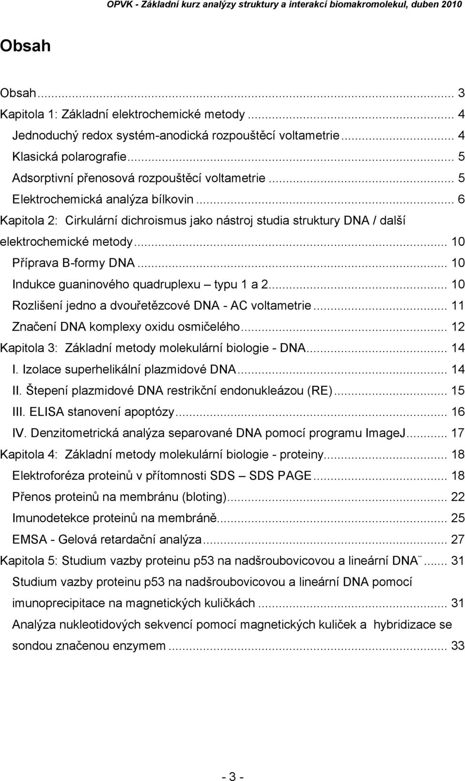 .. 10 Indukce guaninového quadruplexu typu 1 a 2... 10 Rozlišení jedno a dvouřetězcové DNA - AC voltametrie... 11 Značení DNA komplexy oxidu osmičelého.