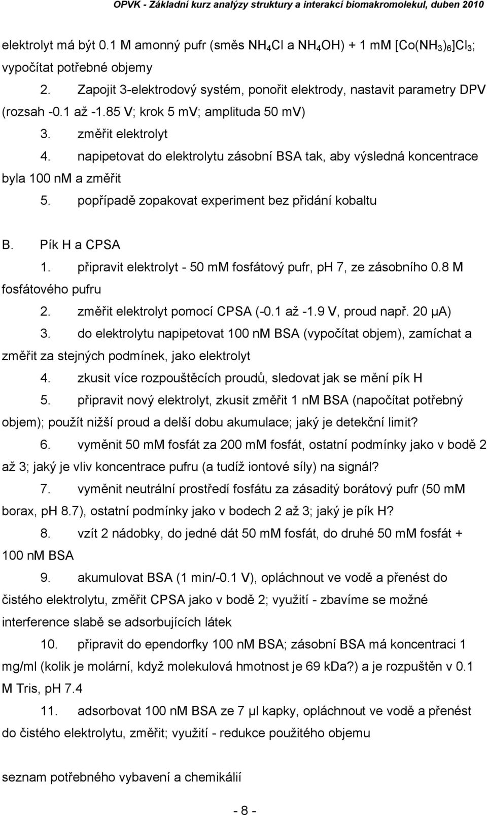 napipetovat do elektrolytu zásobní BSA tak, aby výsledná koncentrace byla 100 nm a změřit 5. popřípadě zopakovat experiment bez přidání kobaltu B. Pík H a CPSA 1.