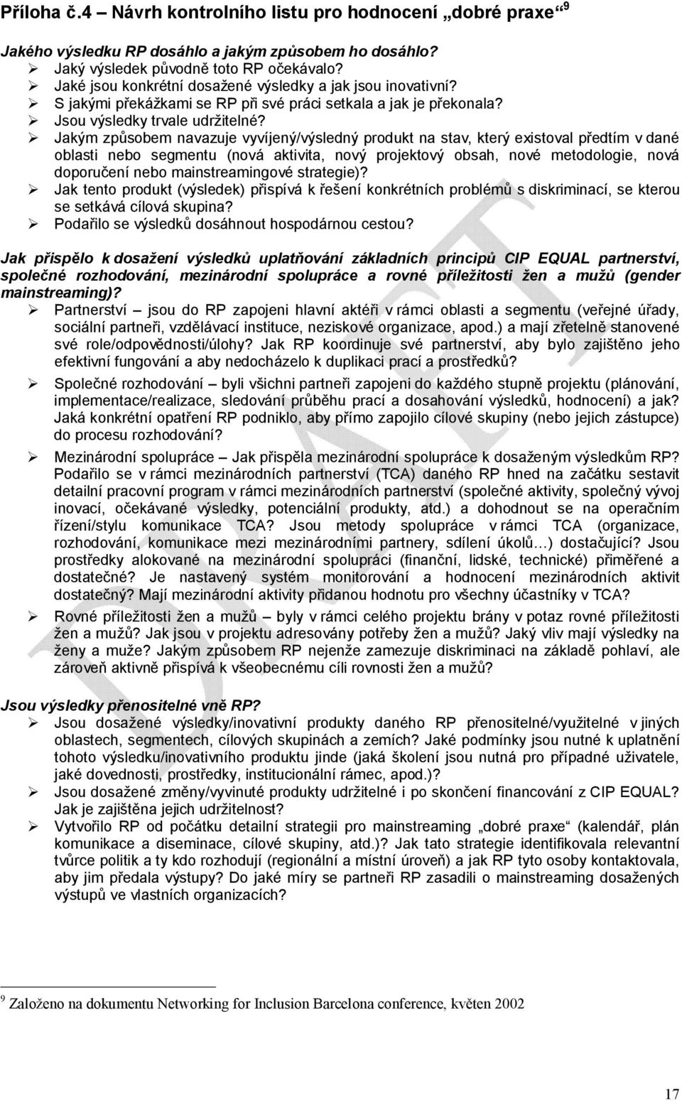 Jakým způsobem navazuje vyvíjený/výsledný produkt na stav, který existoval předtím v dané oblasti nebo segmentu (nová aktivita, nový projektový obsah, nové metodologie, nová doporučení nebo