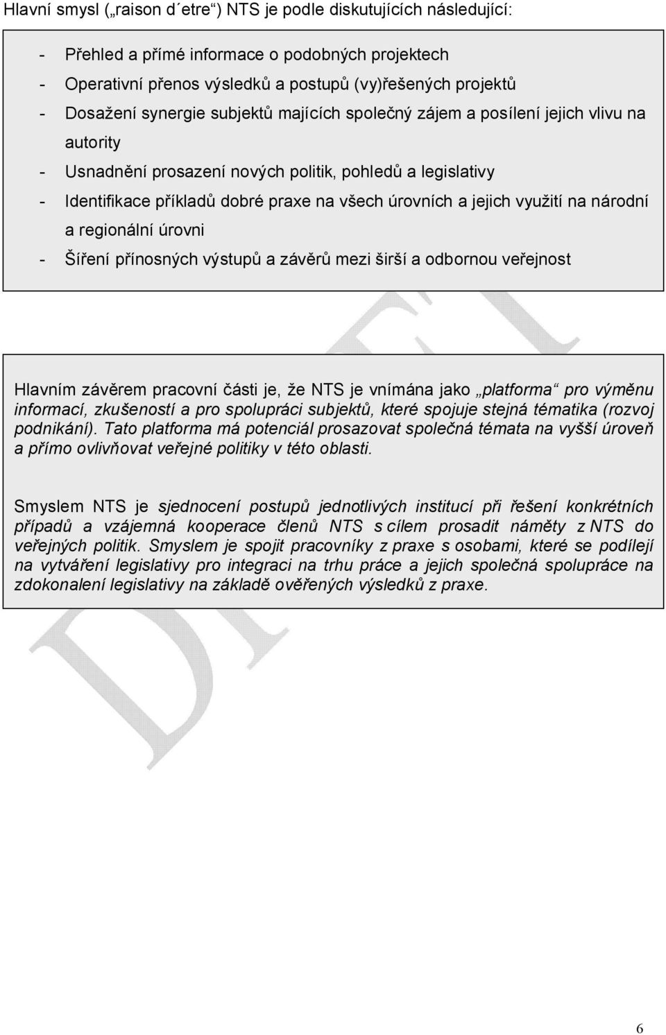 Závěry autority z úvodní konference - Usnadnění prosazení nových politik, pohledů a legislativy - Identifikace příkladů dobré praxe na všech úrovních a jejich využití na národní a regionální úrovni -