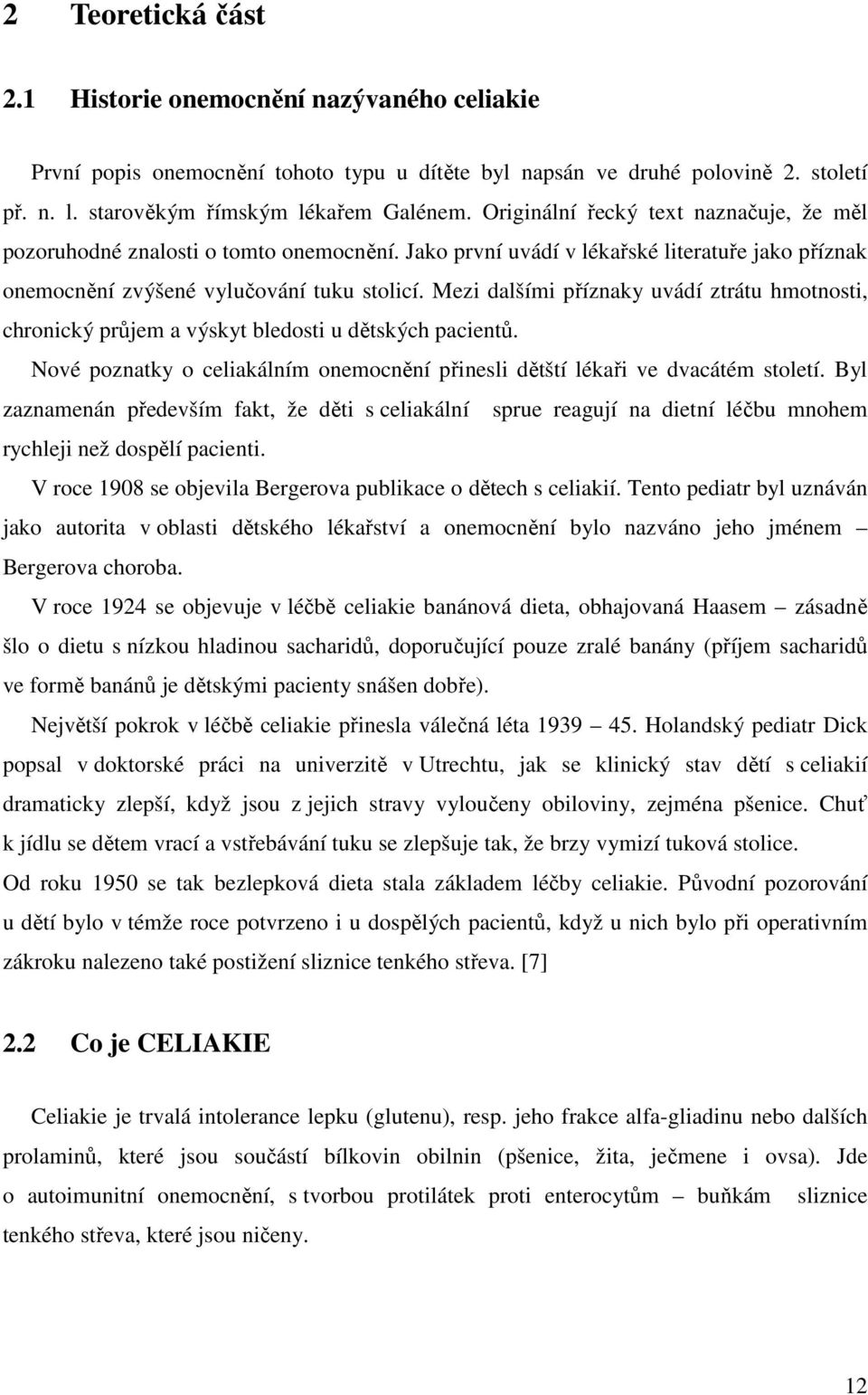 Mezi dalšími příznaky uvádí ztrátu hmotnosti, chronický průjem a výskyt bledosti u dětských pacientů. Nové poznatky o celiakálním onemocnění přinesli dětští lékaři ve dvacátém století.