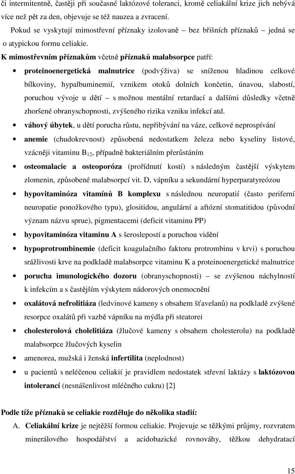 K mimostřevním příznakům včetně příznaků malabsorpce patří: proteinoenergetická malnutrice (podvýživa) se sníženou hladinou celkové bílkoviny, hypalbuminemií, vznikem otoků dolních končetin, únavou,