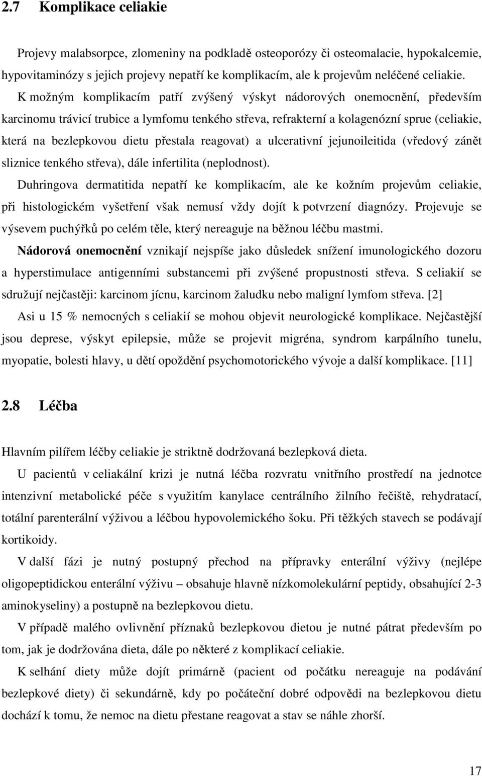 přestala reagovat) a ulcerativní jejunoileitida (vředový zánět sliznice tenkého střeva), dále infertilita (neplodnost).