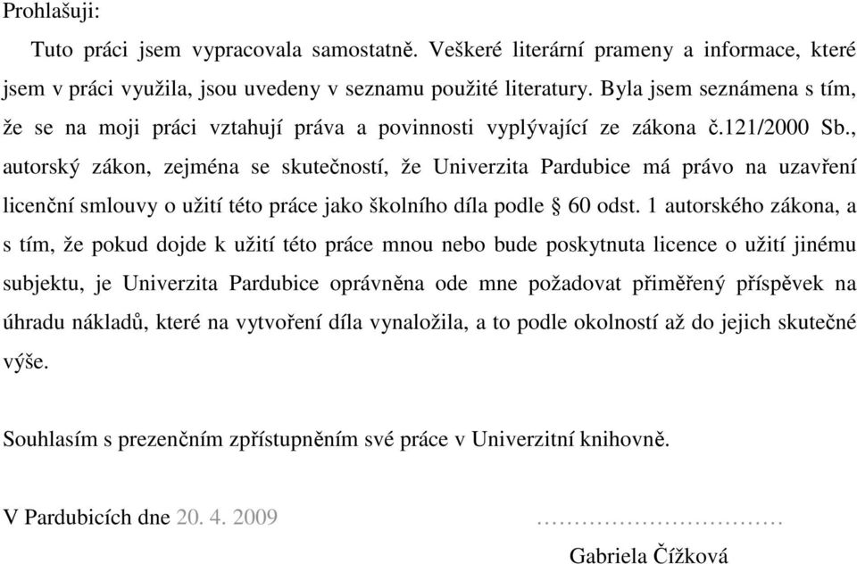 , autorský zákon, zejména se skutečností, že Univerzita Pardubice má právo na uzavření licenční smlouvy o užití této práce jako školního díla podle 60 odst.