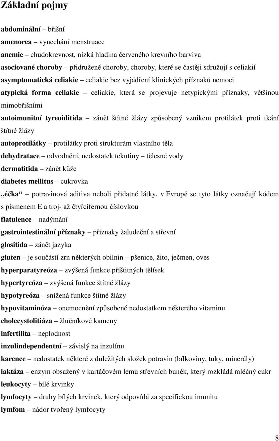 autoimunitní tyreoiditida zánět štítné žlázy způsobený vznikem protilátek proti tkání štítné žlázy autoprotilátky protilátky proti strukturám vlastního těla dehydratace odvodnění, nedostatek tekutiny