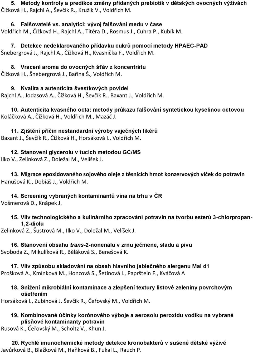 , Rajchl A., Čížková H., Kvasnička F., Voldřich M. 8. Vracení aroma do ovocných šťáv z koncentrátu Čížková H., Šnebergrová J., Bařina Š., Voldřich M. 9.