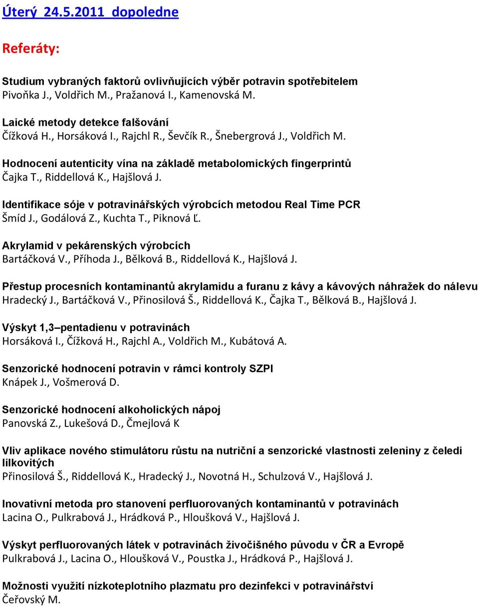 Identifikace sóje v potravinářských výrobcích metodou Real Time PCR Šmíd J., Godálová Z., Kuchta T., Piknová Ľ. Akrylamid v pekárenských výrobcích Bartáčková V., Příhoda J., Bělková B., Riddellová K.