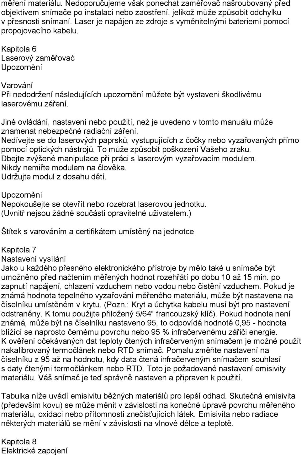 Kapitola 6 Laserový zaměřovač Upozornění Varování Při nedodržení následujících upozornění můžete být vystaveni škodlivému laserovému záření.