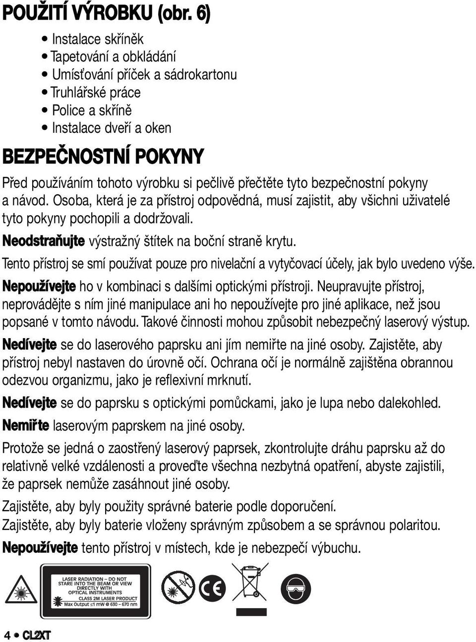 přečtěte tyto bezpečnostní pokyny a návod. Osoba, která je za přístroj odpovědná, musí zajistit, aby všichni uživatelé tyto pokyny pochopili a dodržovali.