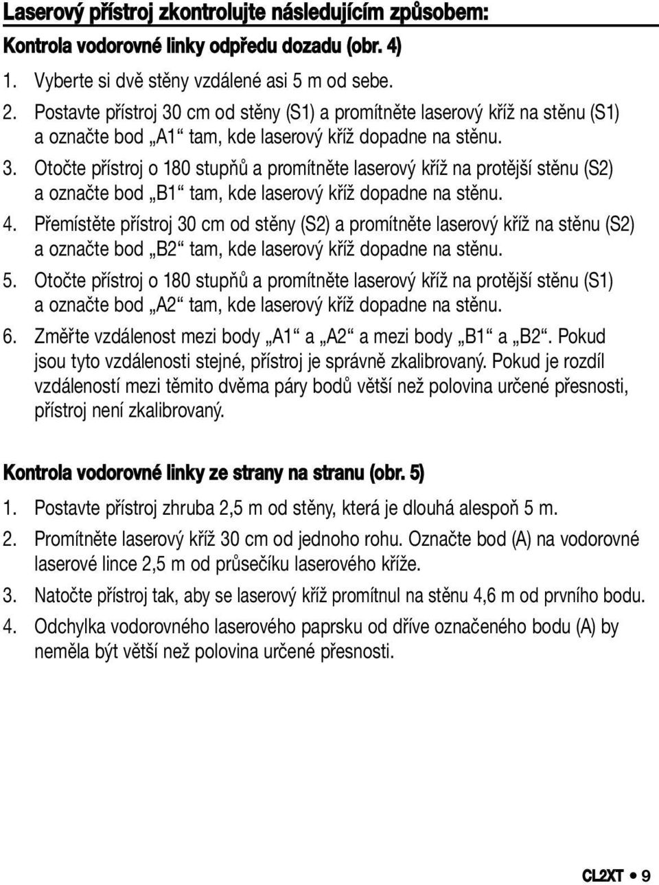 4. Přemístěte přístroj 30 cm od stěny (S2) a promítněte laserový kříž na stěnu (S2) a označte bod B2 tam, kde laserový kříž dopadne na stěnu. 5.