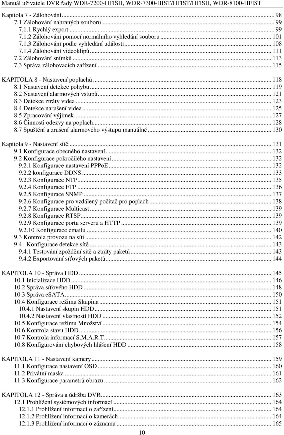 2 Nastavení alarmových vstupů... 121 8.3 Detekce ztráty videa... 123 8.4 Detekce narušení videa... 125 8.5 Zpracování výjimek... 127 8.6 Činnosti odezvy na poplach... 128 8.