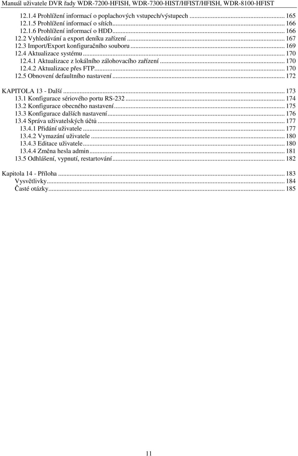 .. 172 KAPITOLA 13 - Další... 173 13.1 Konfigurace sériového portu RS-232... 174 13.2 Konfigurace obecného nastavení... 175 13.3 Konfigurace dalších nastavení... 176 13.4 Správa uživatelských účtů.