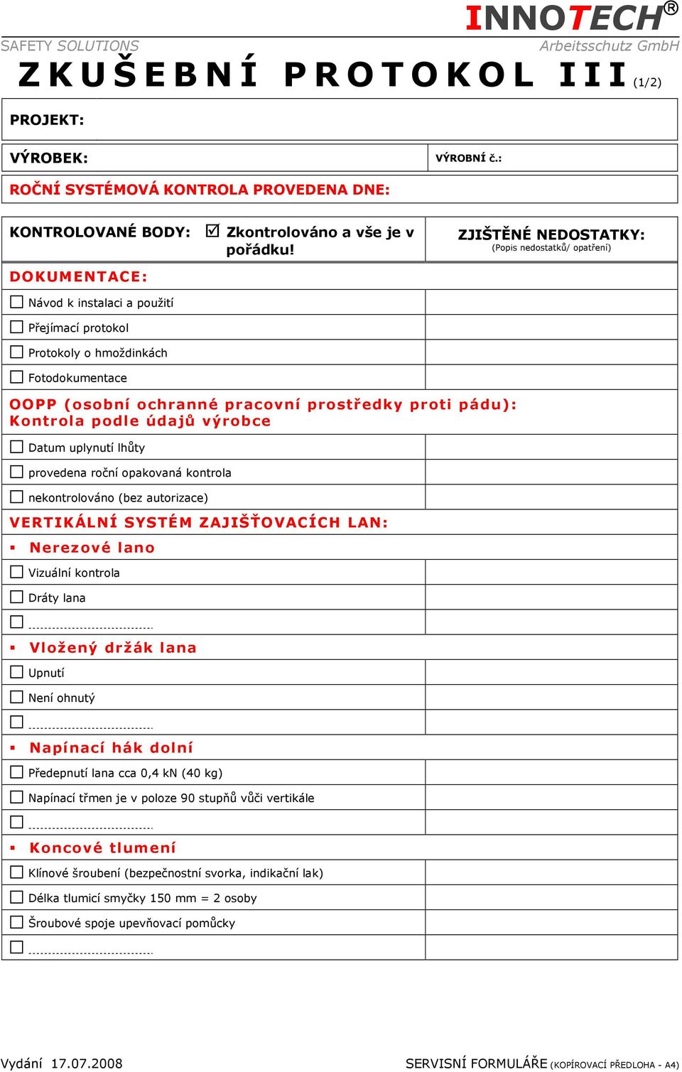 ZJIŠTĚNÉ NEDOSTATKY: (Popis nedostatků/ opatření) DOKUMENTACE: Návod k instalaci a použití Přejímací protokol Protokoly o hmoždinkách Fotodokumentace OOPP (osobní ochranné pracovní prostředky proti