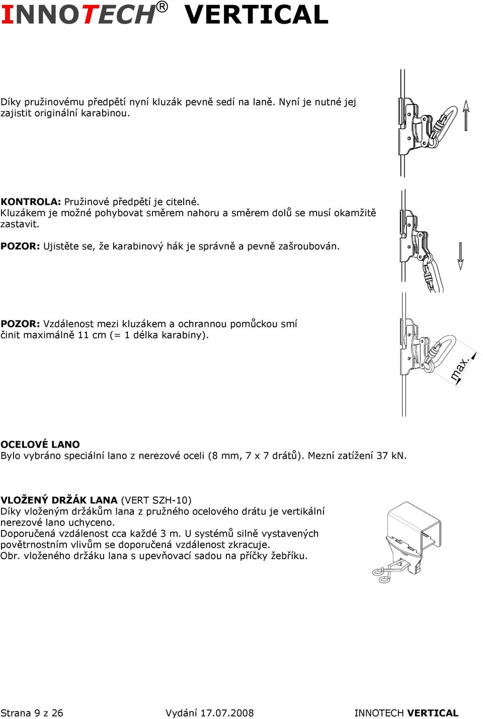 POZOR: Vzdálenost mezi kluzákem a ochrannou pomůckou smí činit maximálně 11 cm (= 1 délka karabiny). OCELOVÉ LANO Bylo vybráno speciální lano z nerezové oceli (8 mm, 7 x 7 drátů).