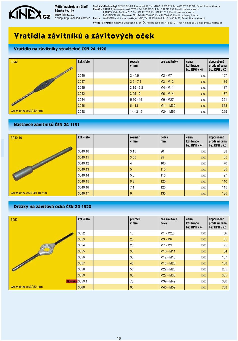 14-31,5 M24 - M52 xxx 1225 Nástavce závitníků ČSN 24 1151 3049.10 /3049.10.htm rozměr mm 3049.10 3,15 90 xxx 58 3049.11 3,55 95 xxx 65 3049.12 4 100 xxx 70 3049.13 5 110 xxx 85 3049.